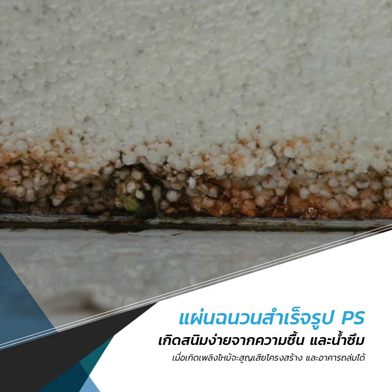 แผ่นฉนวนสำเร็จรูป PS (Polystyrene Foam) เกิดสนิมง่ายจากความชื้นและน้ำซึม จนสูญเสียโครงสร้างและอาคารถล่มได้